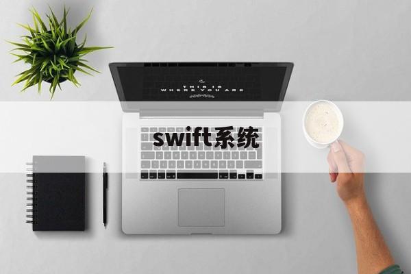 swift系统(Swift系统的总部在)